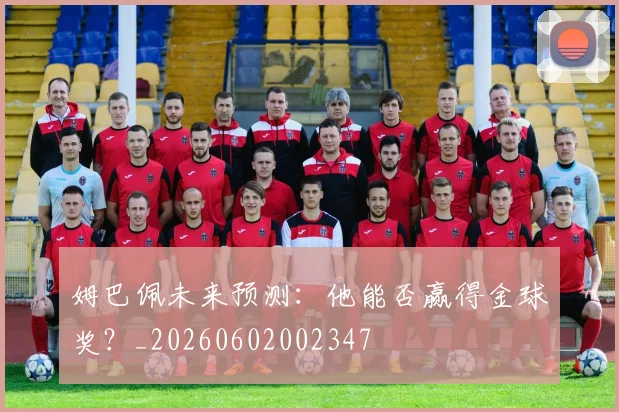 姆巴佩未来预测：他能否赢得金球奖？_20260602002347