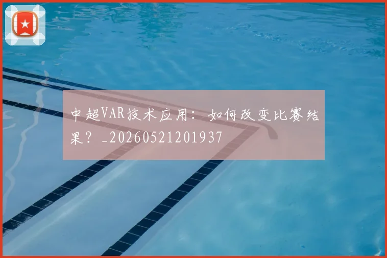 中超VAR技术应用：如何改变比赛结果？_20260521201937