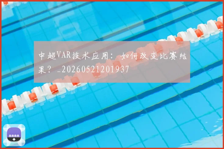 中超VAR技术应用：如何改变比赛结果？_20260521201937
